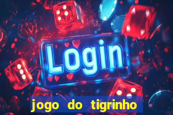 jogo do tigrinho ganha dinheiro mesmo